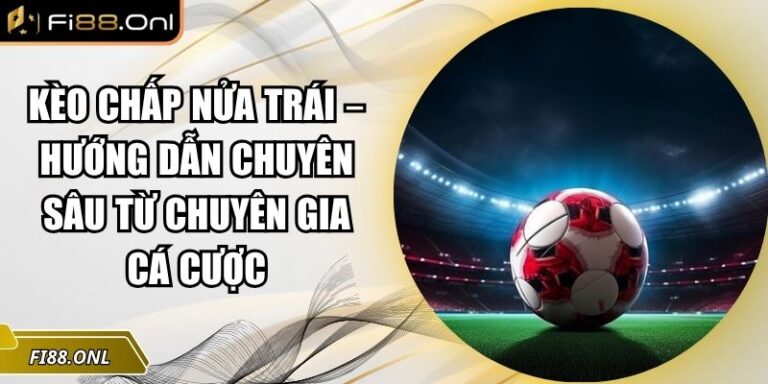 Kèo Chấp Nửa Trái – Hướng Dẫn Chuyên Sâu Từ Chuyên Gia Cá Cược 2 Kèo chấp nửa trái