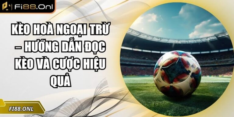 Kèo Hoà Ngoại Trừ – Hướng Dẫn Đọc Kèo Và Cược Hiệu Quả 5 Kèo hoà ngoại trừ