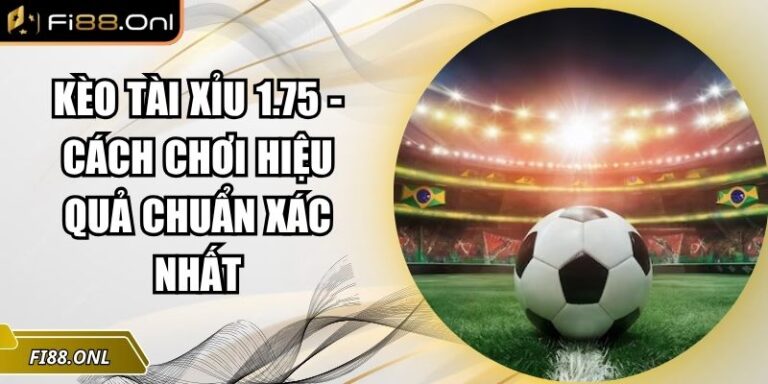 Kèo Tài Xỉu 1.75 - Cách Chơi Hiệu Quả Chuẩn Xác Nhất 1 tài xỉu 1.75