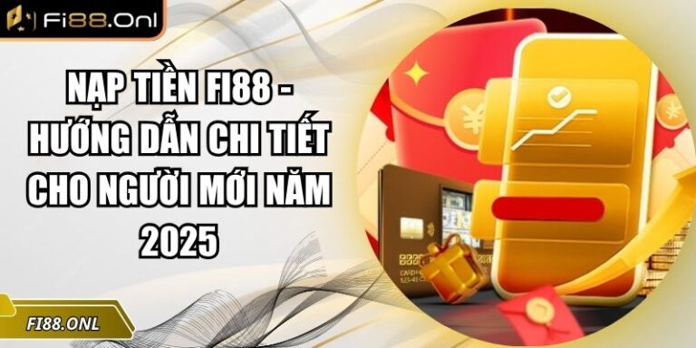 Nạp Tiền Fi88 - Hướng Dẫn Chi Tiết Cho Người Mới Năm 2025 5 Nạp tiền Fi88