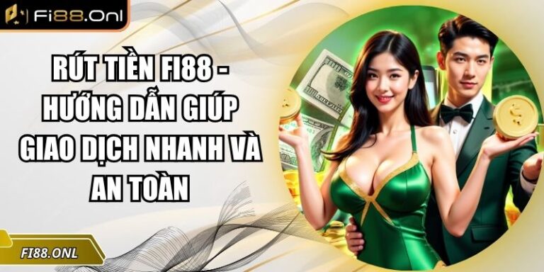 Rút Tiền Fi88 - Hướng Dẫn Giúp Giao Dịch Nhanh Và An Toàn 4 Rút tiền Fi88