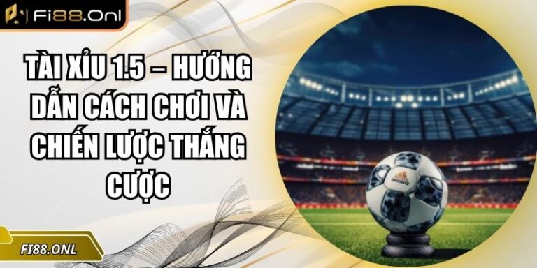Tài Xỉu 1.5 – Hướng Dẫn Cách Chơi Và Chiến Lược Thắng Cược 4 Tài xỉu 1.5